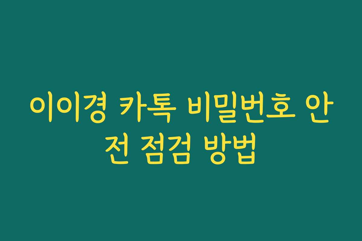 이이경 카톡 비밀번호 안전 점검 방법
