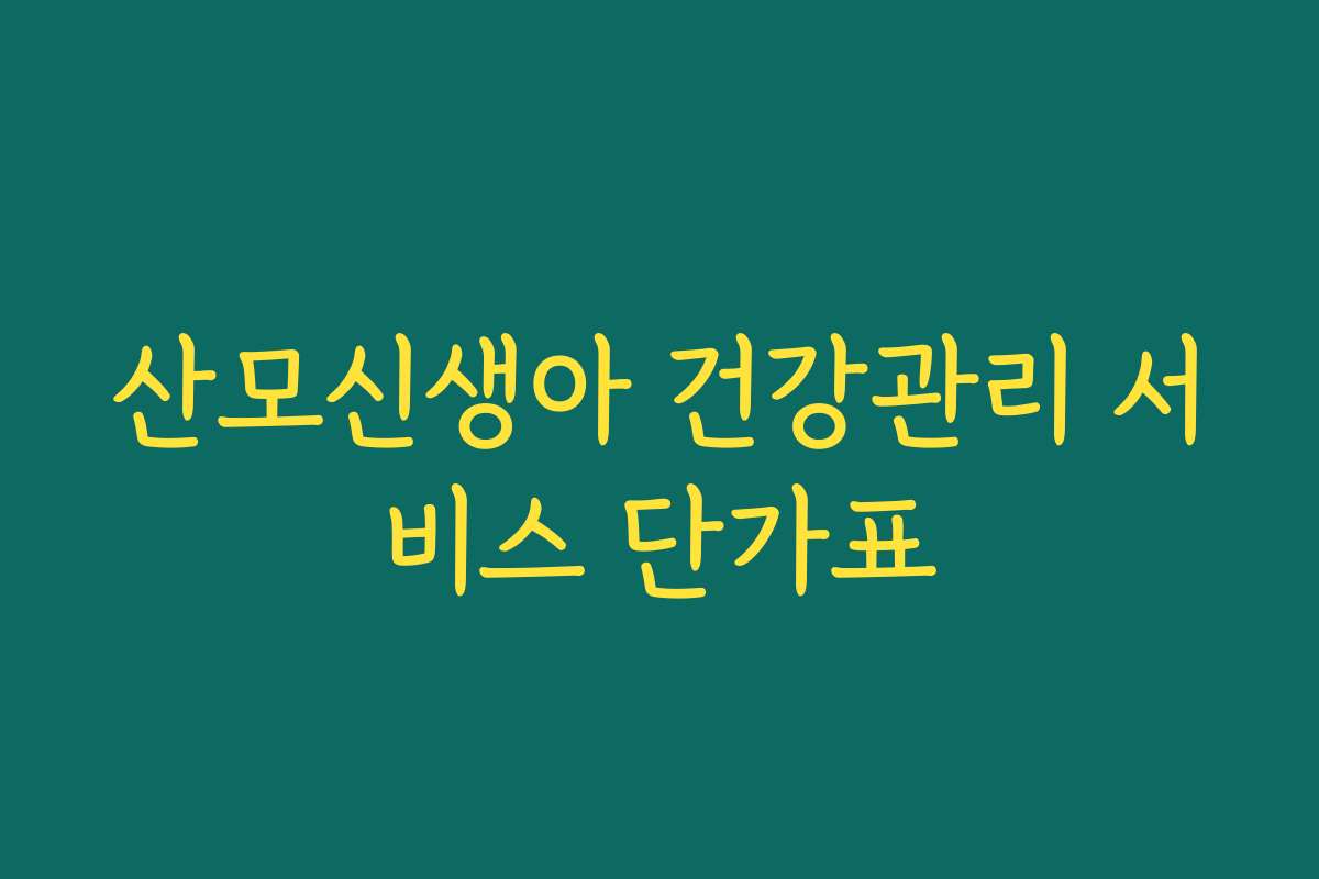 산모신생아 건강관리 서비스 단가표