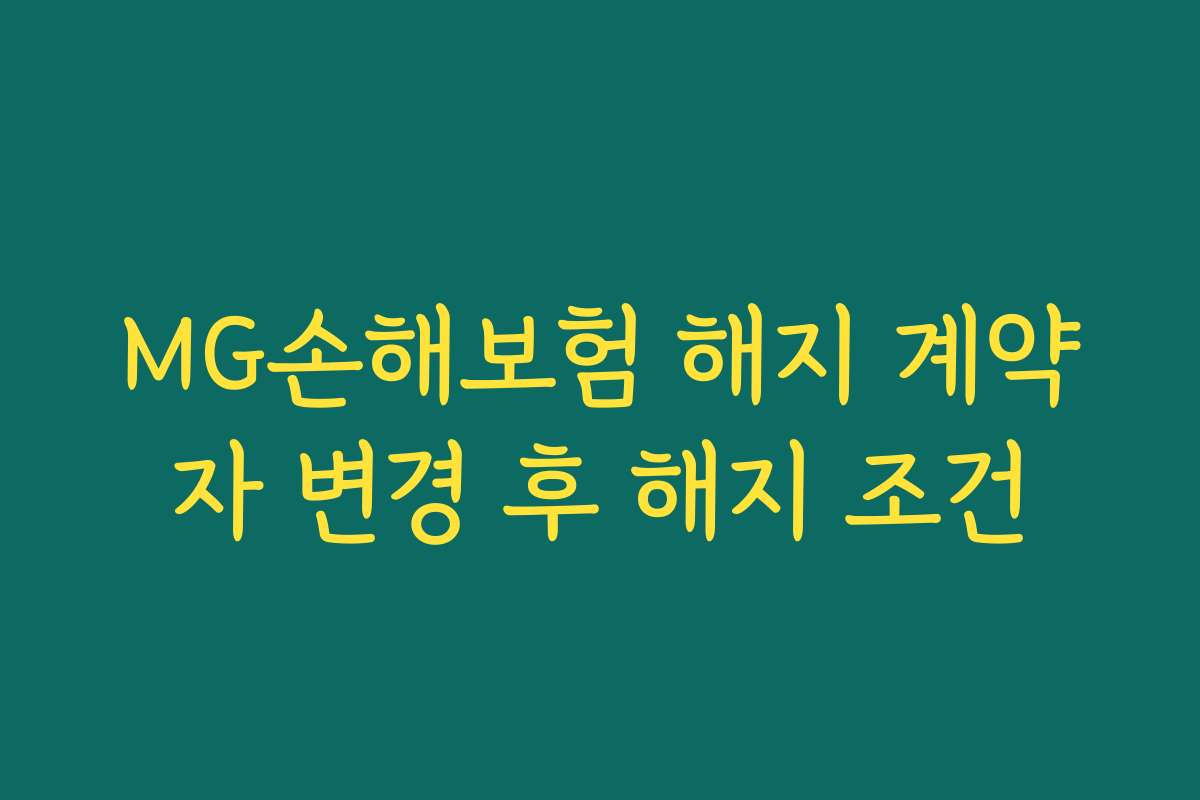 MG손해보험 해지 계약자 변경 후 해지 조건