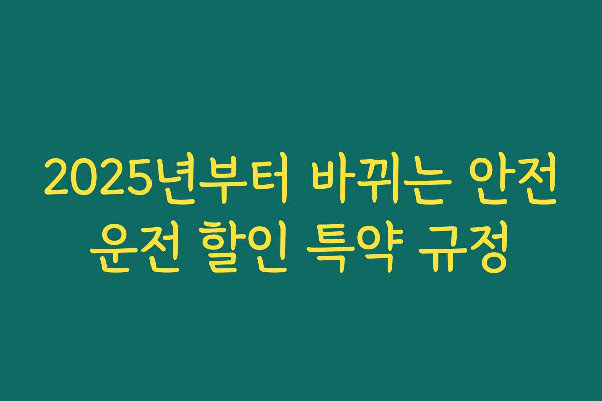 2025년부터 바뀌는 안전운전 할인 특약 규정 2025년부터 바뀌는 안전운전 할인 특약 규정