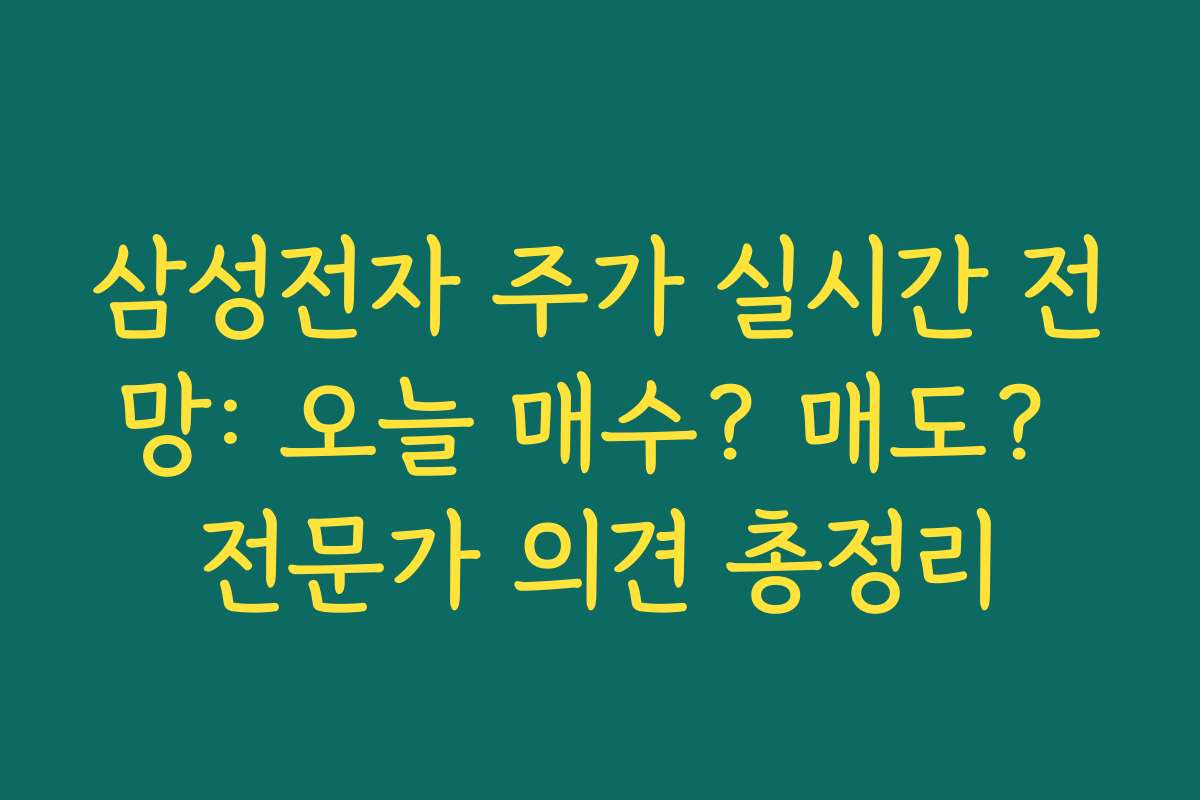 삼성전자 주가 실시간 전망: 오늘 매수? 매도? 전문가 의견 총정리