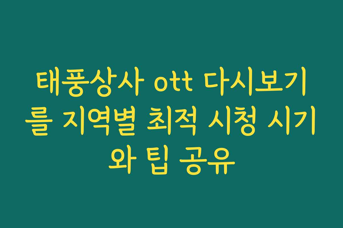 태풍상사 ott 다시보기를 지역별 최적 시청 시기와 팁 공유 태풍상사 ott 다시보기를 지역별 최적 시청 시기와 팁 공유