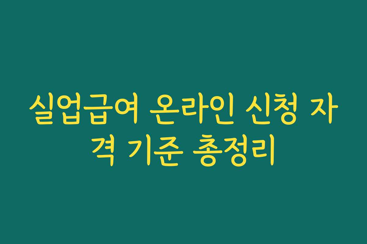 실업급여 온라인 신청 자격 기준 총정리 실업급여 온라인 신청 자격 기준 총정리