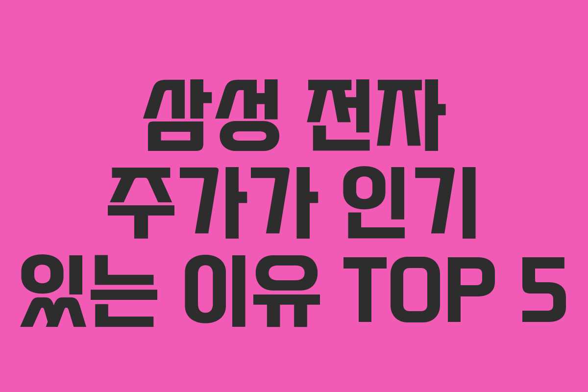 삼성 전자 주가가 인기 있는 이유 TOP 5
