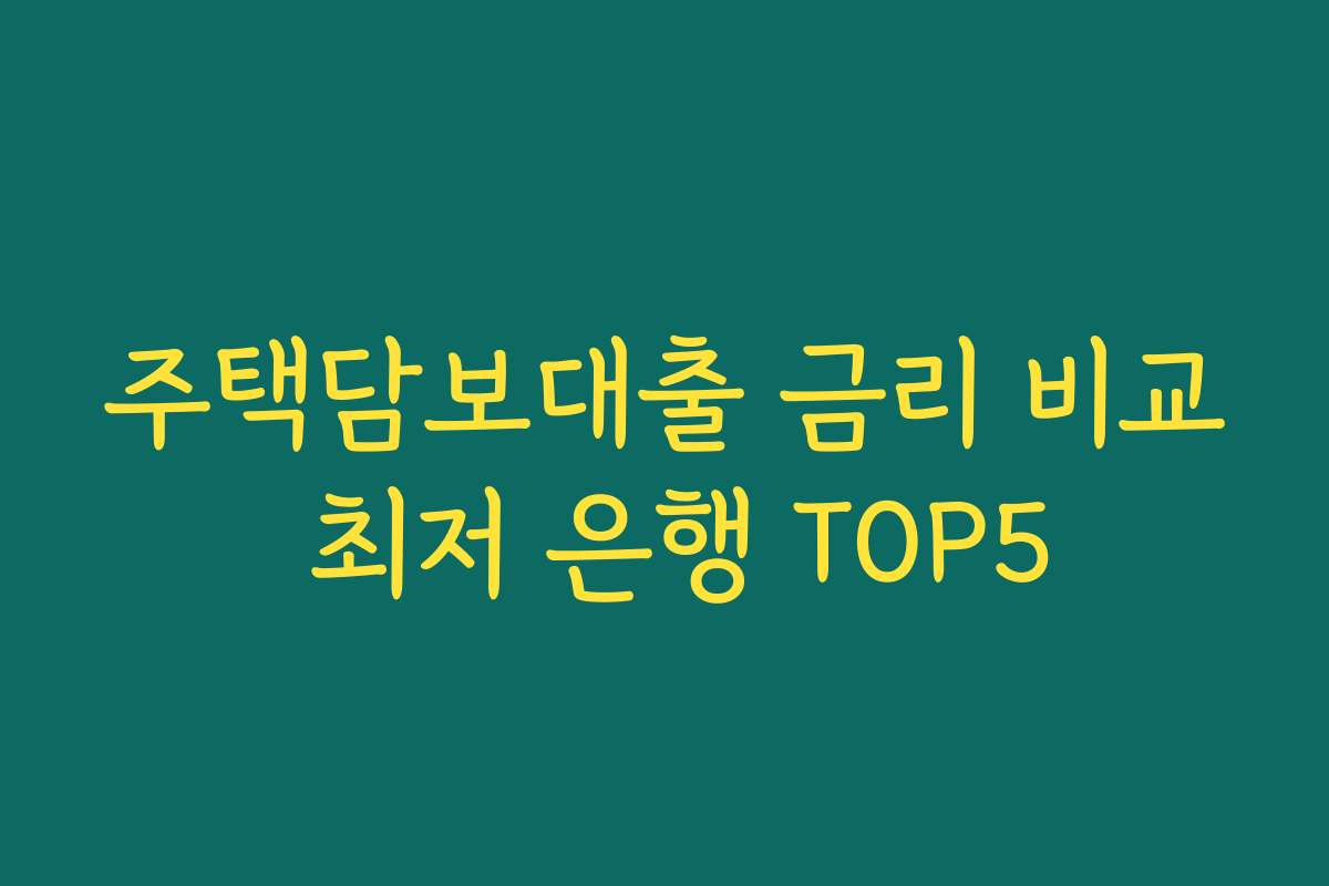 주택담보대출 금리 비교 최저 은행 TOP5