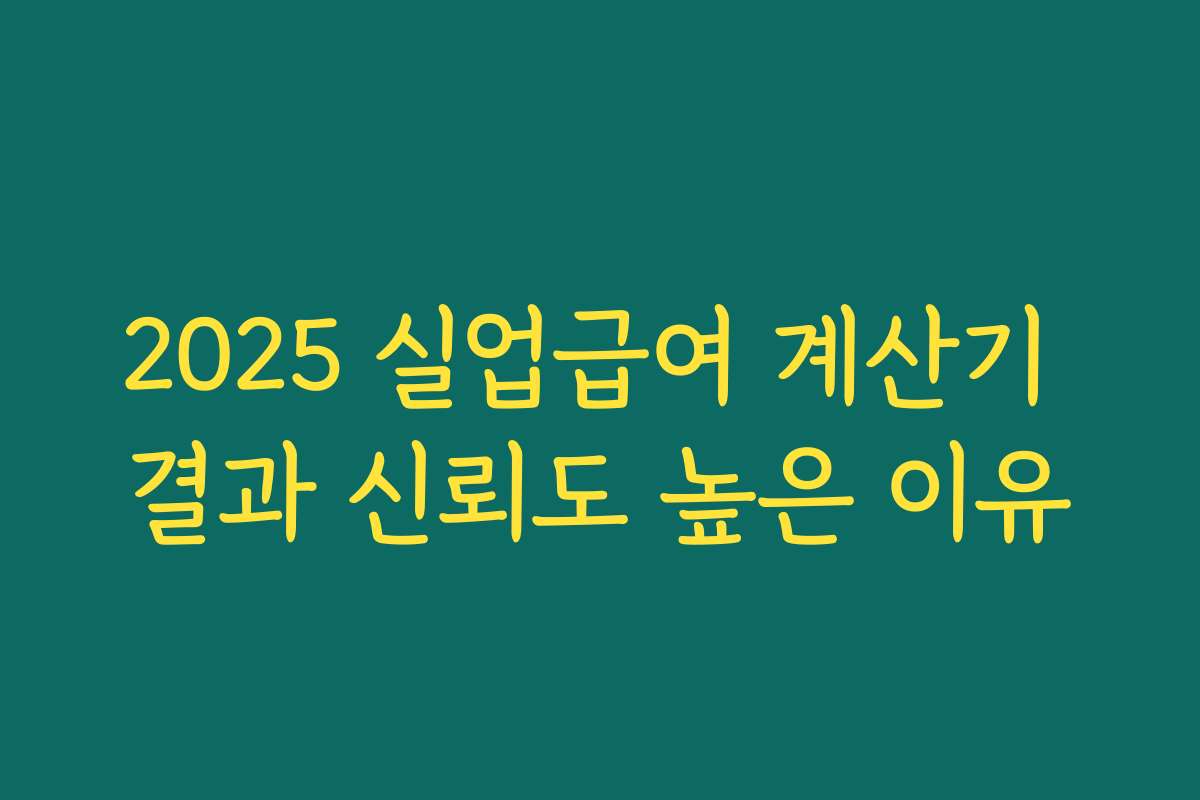 2025 실업급여 계산기 결과 신뢰도 높은 이유