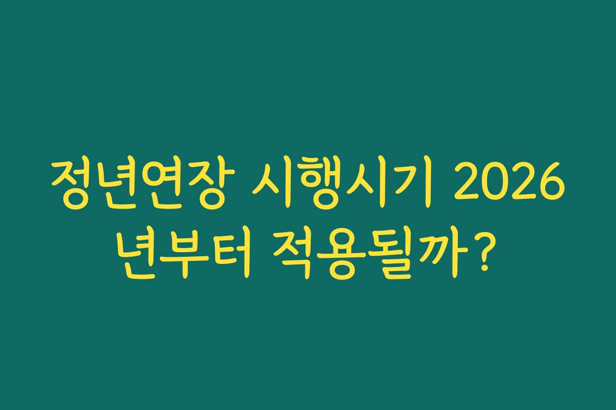 정년연장 시행시기 2026년부터 적용될까?