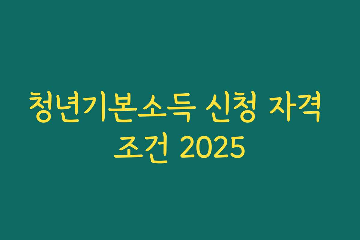 청년기본소득 신청 자격 조건 2025 청년기본소득 신청 자격 조건 2025