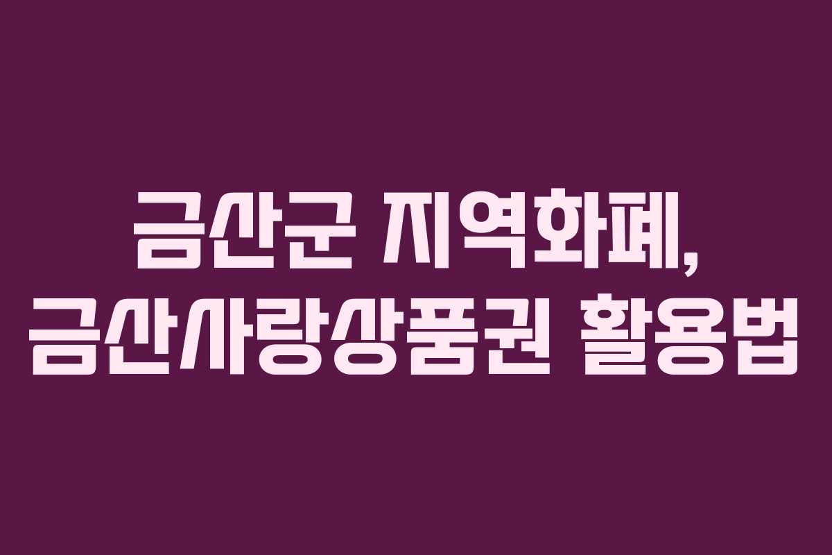 금산군 지역화폐, 금산사랑상품권 활용법