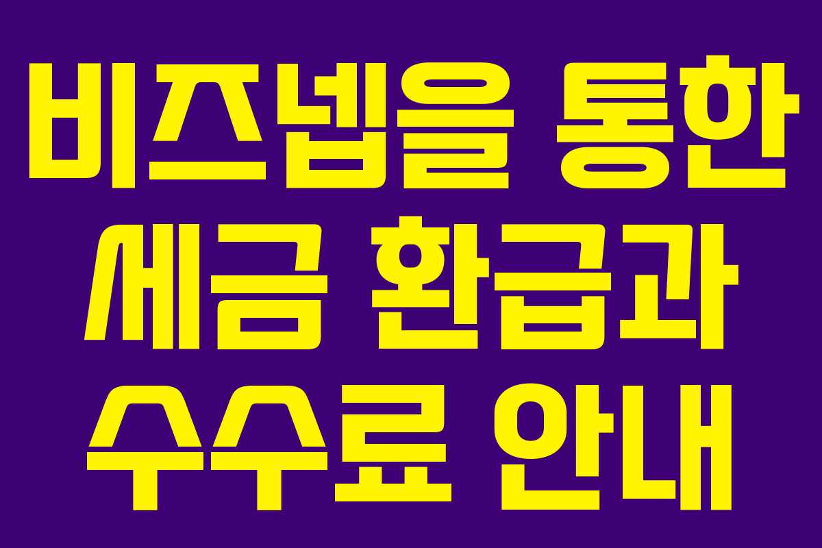 비즈넵을 통한 세금 환급과 수수료 안내