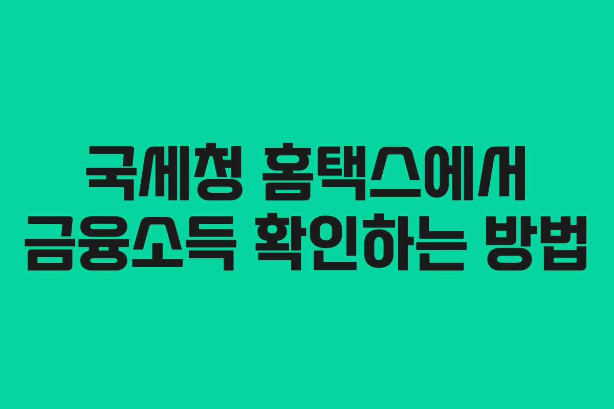 국세청 홈택스에서 금융소득 확인하는 방법 국세청 홈택스에서 금융소득 확인하는 방법