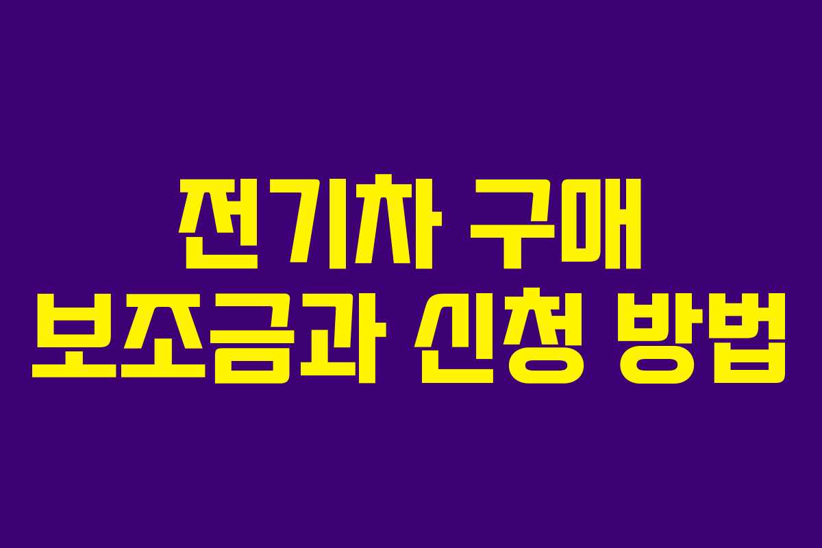 전기차 구매 보조금과 신청 방법 전기차 구매 보조금과 신청 방법