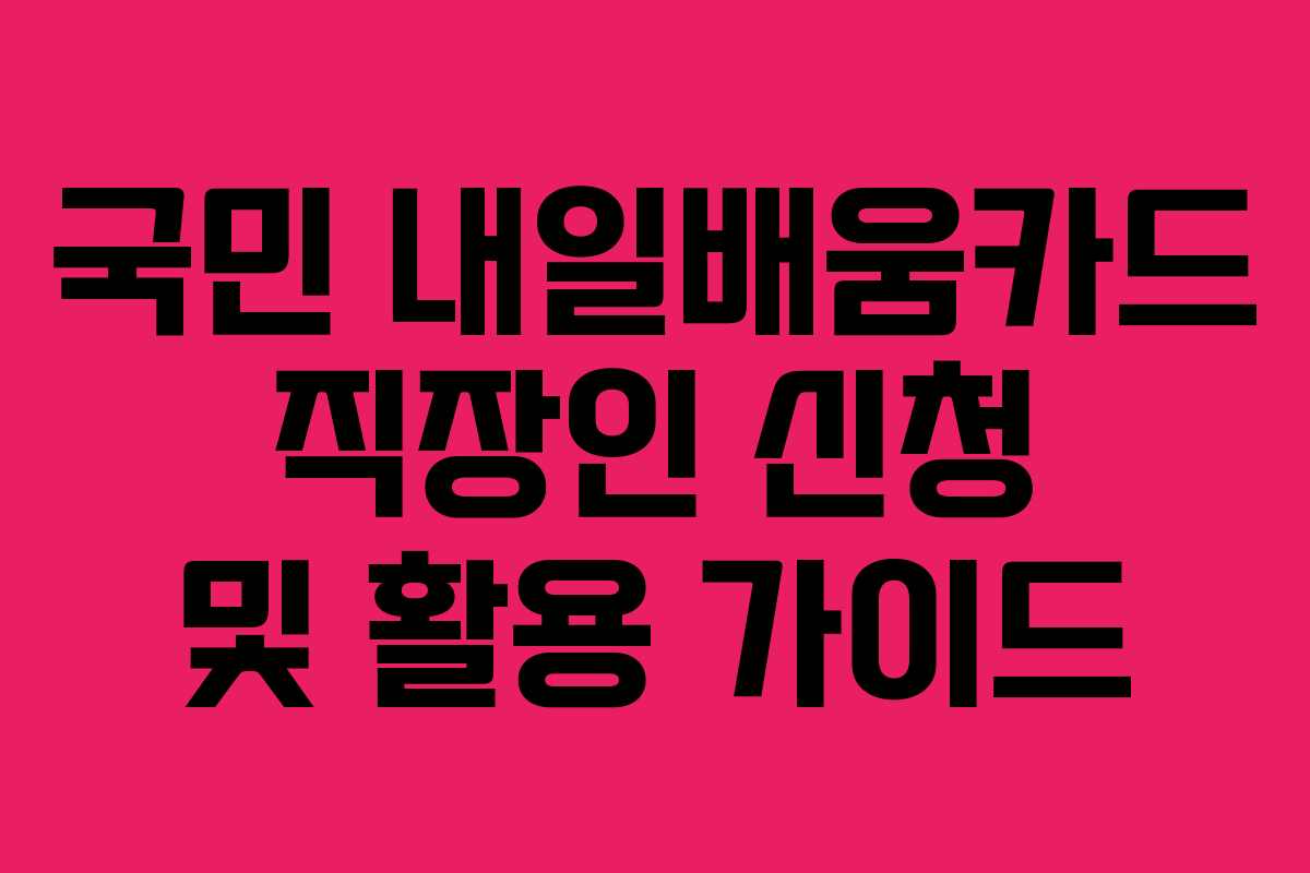 국민 내일배움카드 직장인 신청 및 활용 가이드