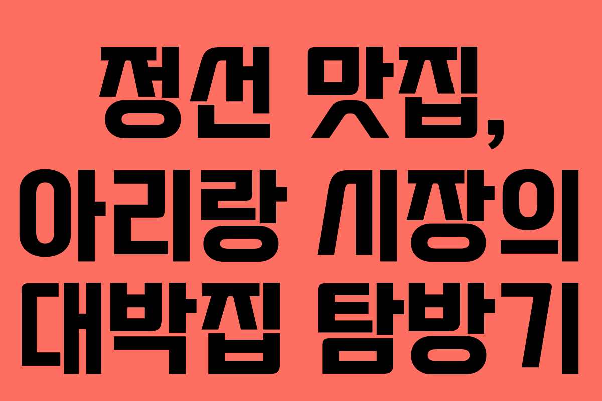 정선 맛집, 아리랑 시장의 대박집 탐방기