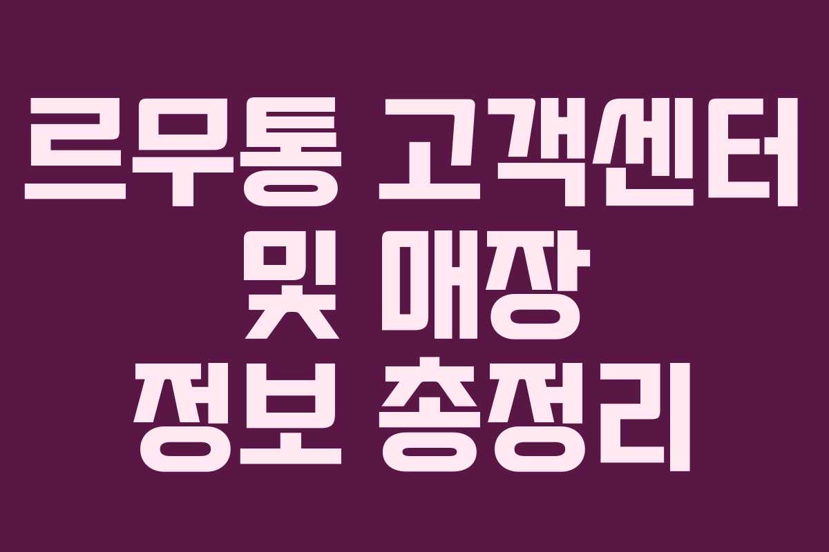 르무통 고객센터 및 매장 정보 총정리 르무통 고객센터 및 매장 정보 총정리