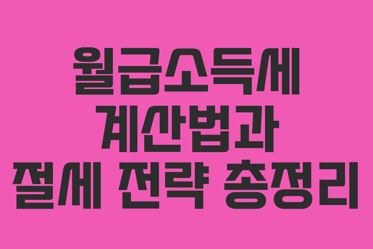 월급소득세 계산법과 절세 전략 총정리 월급소득세 계산법과 절세 전략 총정리
