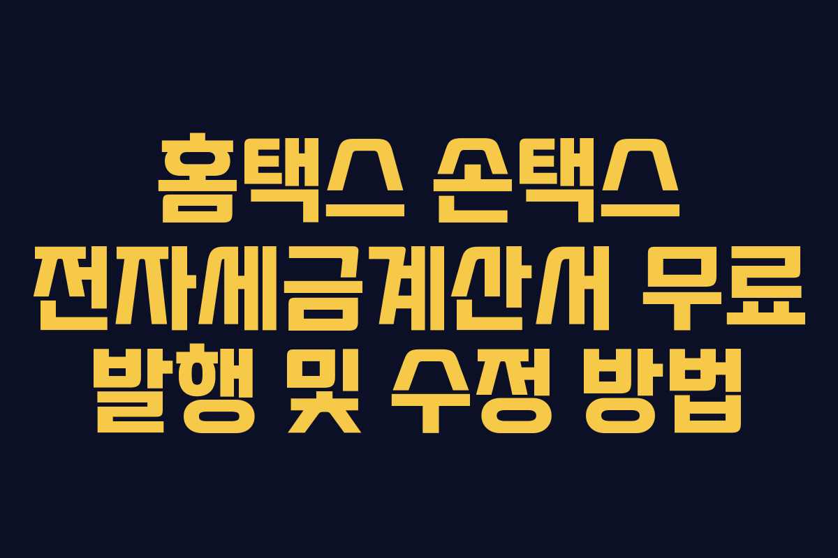 홈택스 손택스 전자세금계산서 무료 발행 및 수정 방법
