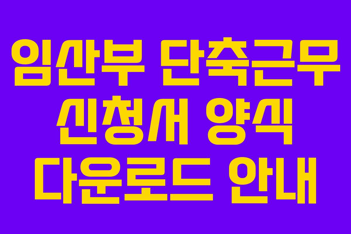 임산부 단축근무 신청서 양식 다운로드 안내