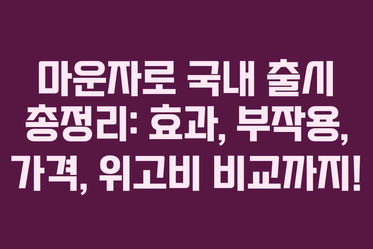 마운자로 국내 출시 총정리: 효과, 부작용, 가격, 위고비 비교까지! 마운자로 국내 출시 총정리: 효과, 부작용, 가격, 위고비 비교까지!