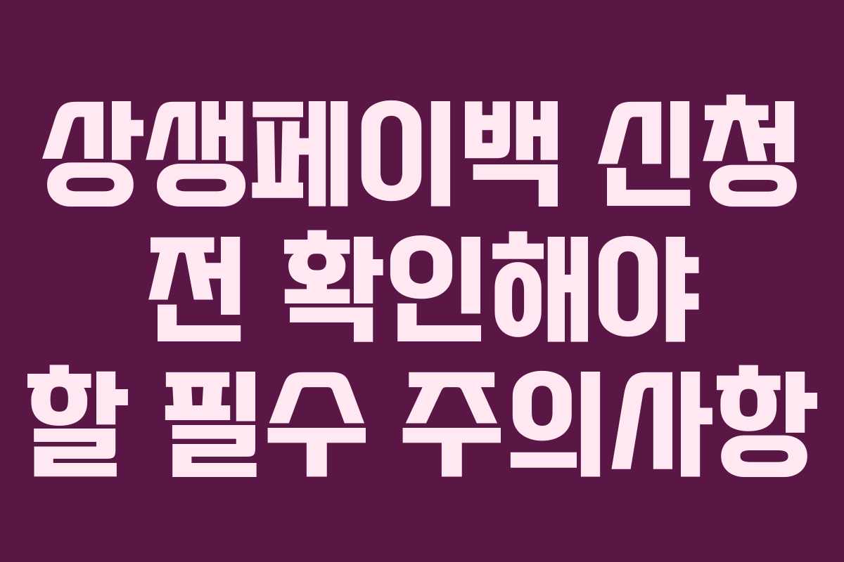 상생페이백 신청 전 확인해야 할 필수 주의사항