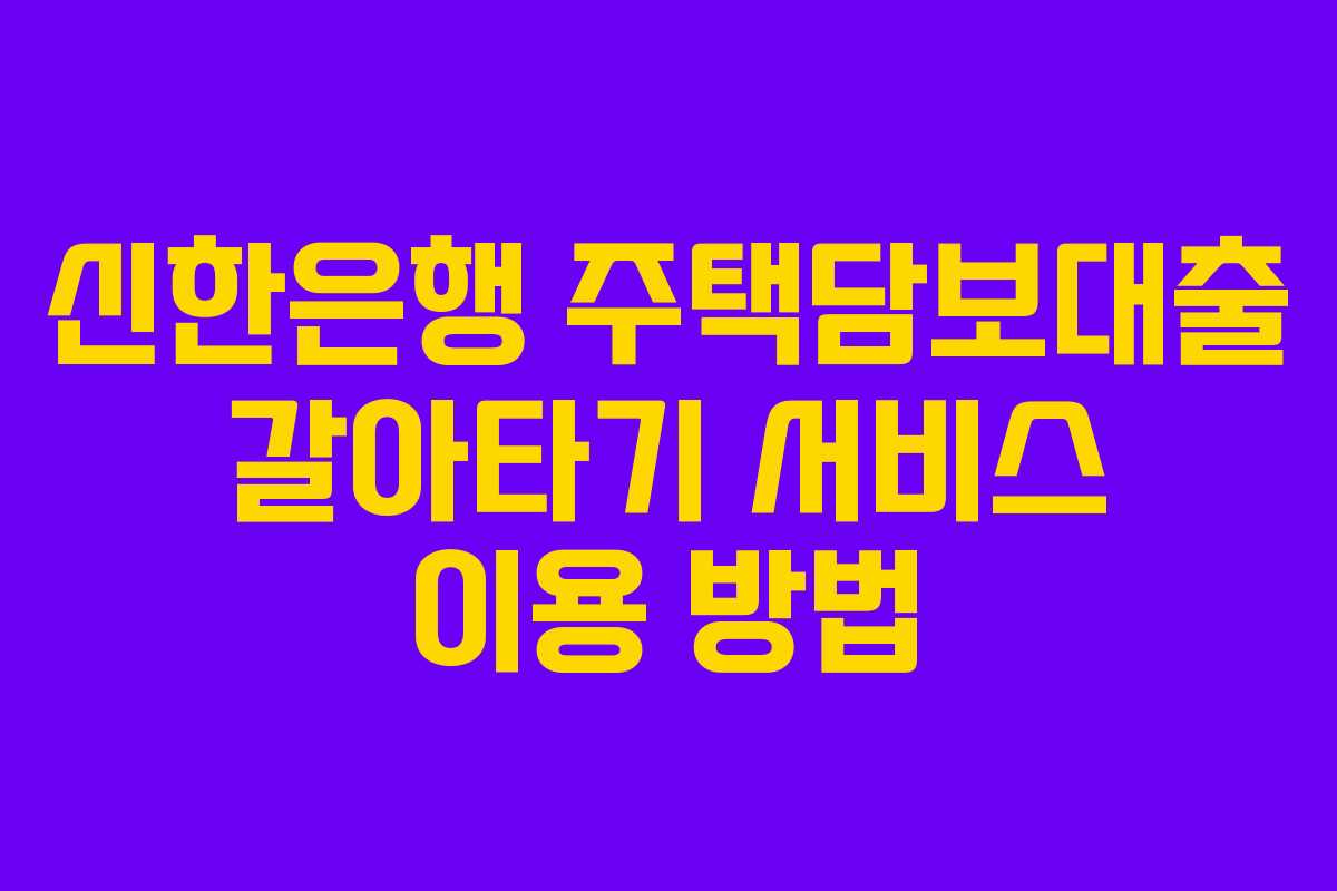 신한은행 주택담보대출 갈아타기 서비스 이용 방법
