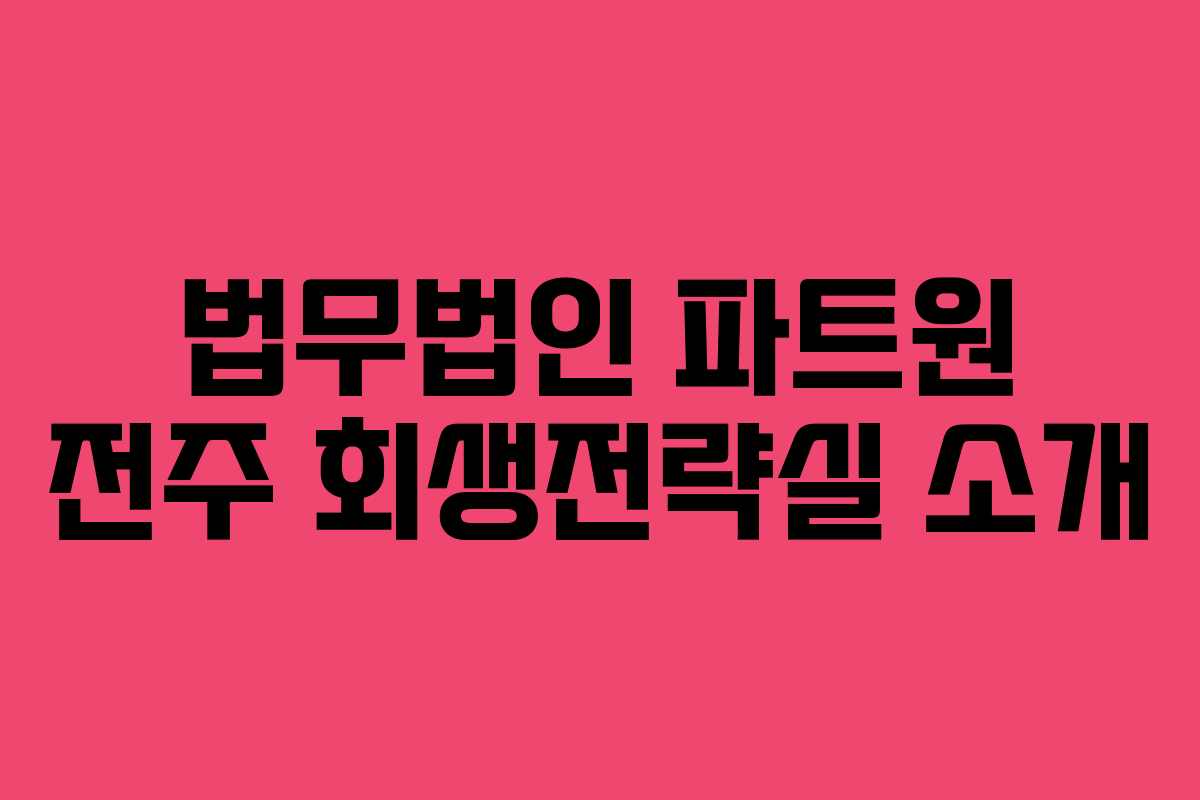 법무법인 파트원 전주 회생전략실 소개