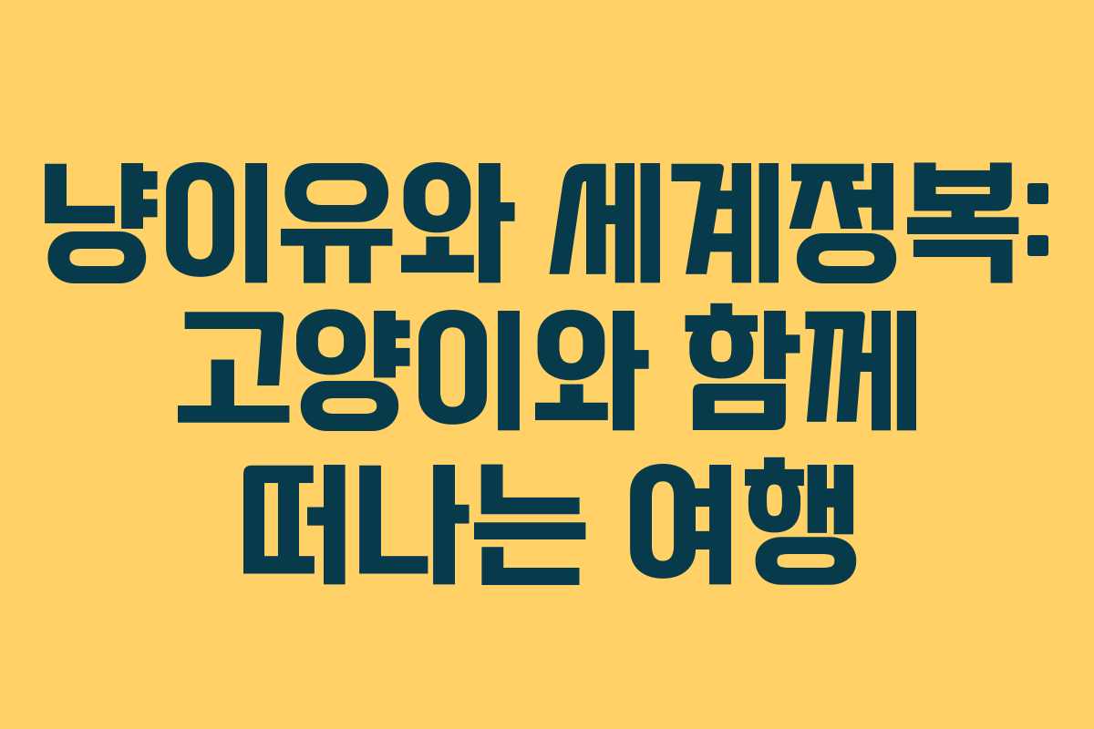 냥이유와 세계정복: 고양이와 함께 떠나는 여행