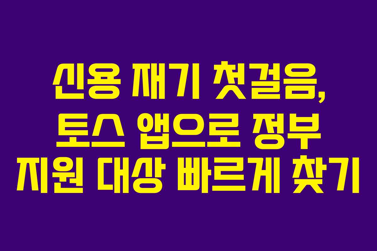 신용 재기 첫걸음, 토스 앱으로 정부 지원 대상 빠르게 찾기