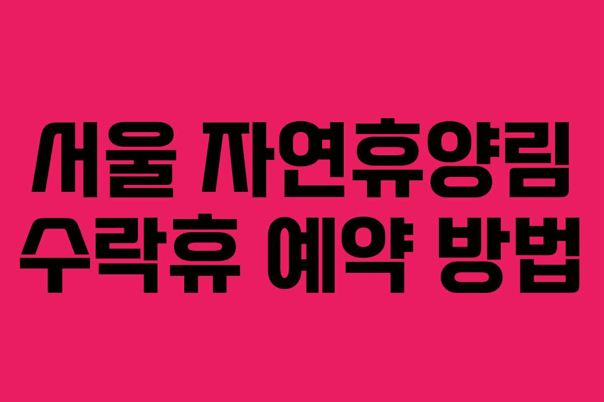 서울 자연휴양림 수락휴 예약 방법 서울 자연휴양림 수락휴 예약 방법