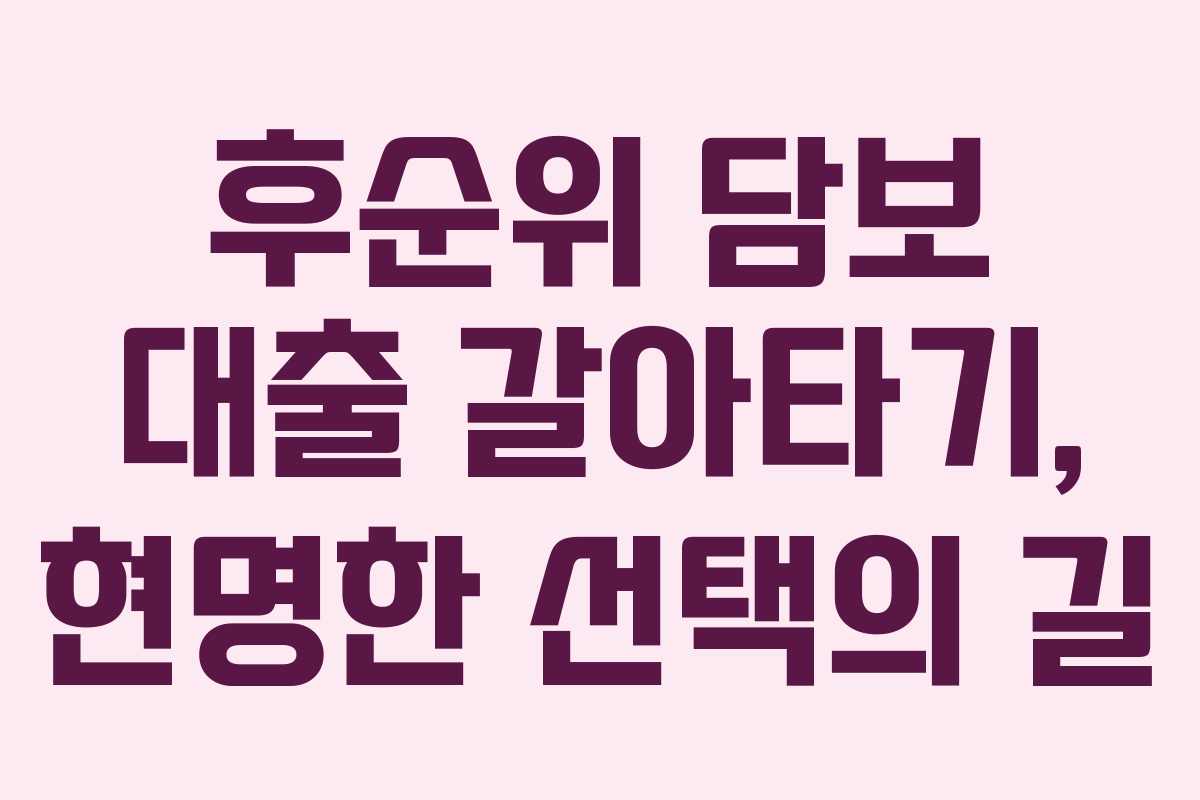 후순위 담보 대출 갈아타기, 현명한 선택의 길