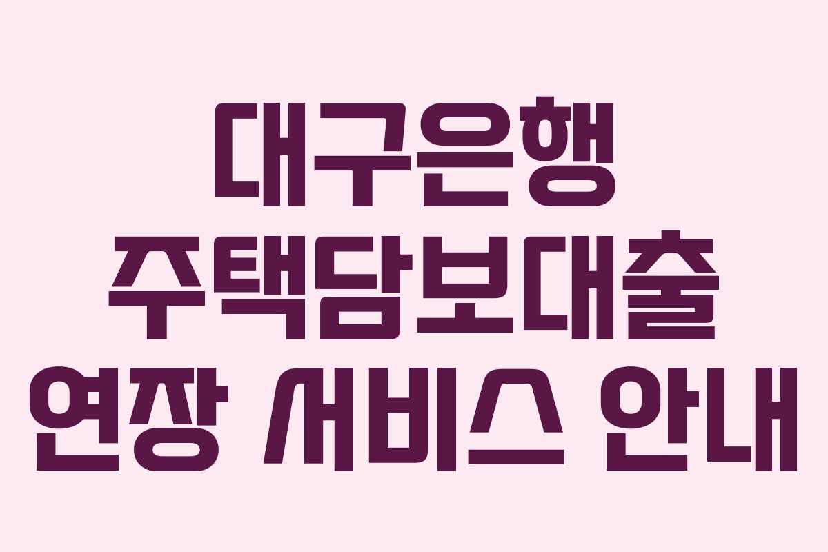 대구은행 주택담보대출 연장 서비스 안내