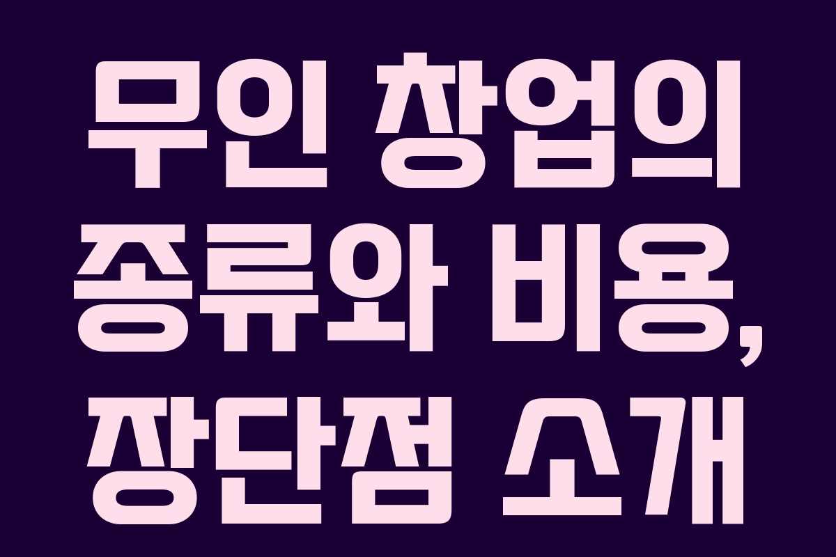 무인 창업의 종류와 비용, 장단점 소개