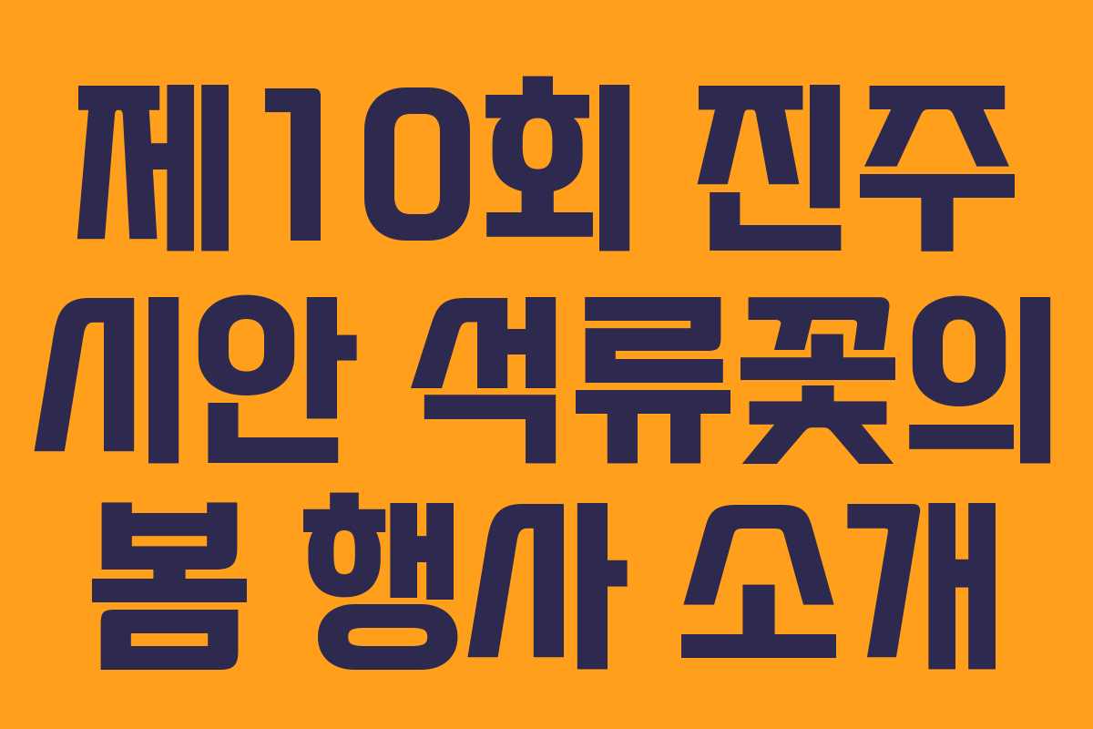 제10회 진주 시안 석류꽃의 봄 행사 소개