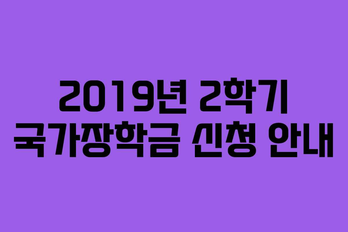 2019년 2학기 국가장학금 신청 안내 2019년 2학기 국가장학금 신청 안내