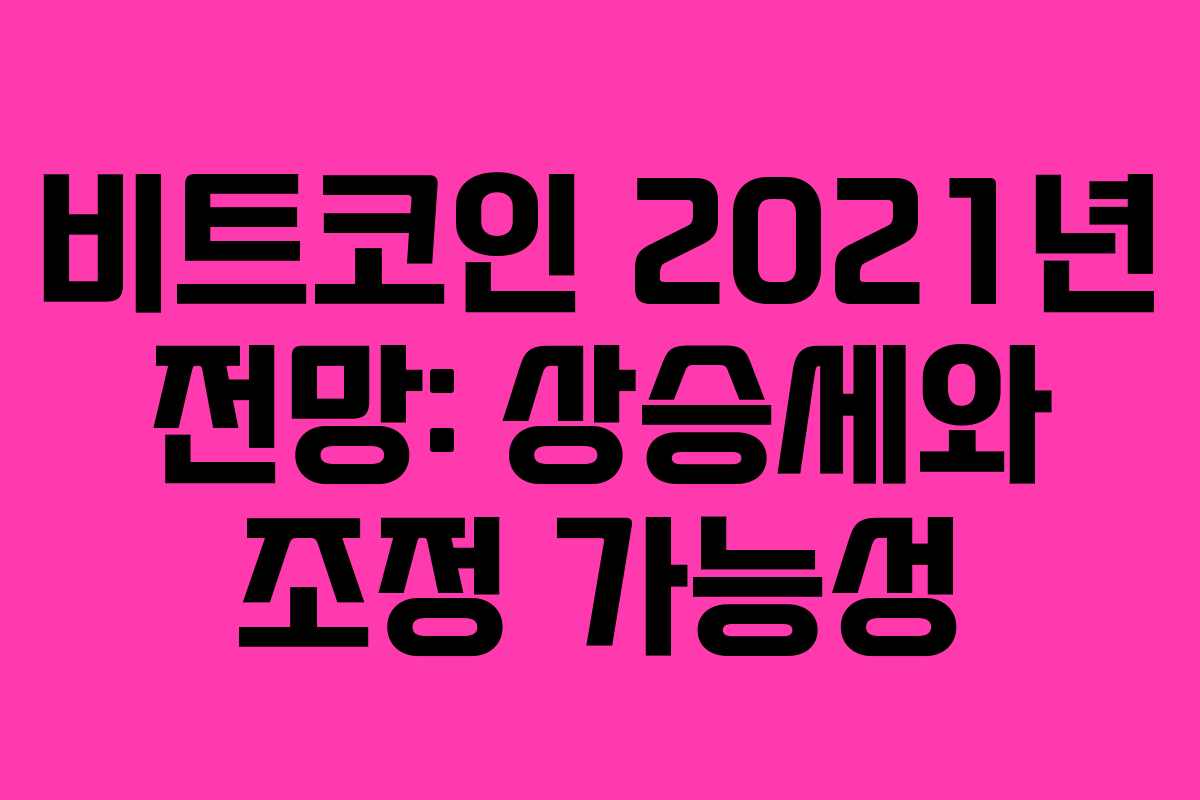 비트코인 2021년 전망: 상승세와 조정 가능성