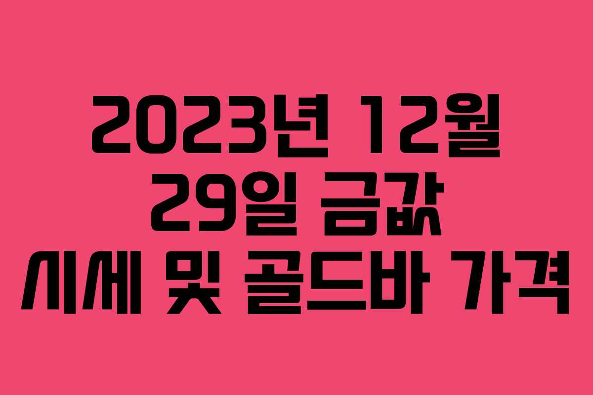 2023년 12월 29일 금값 시세 및 골드바 가격