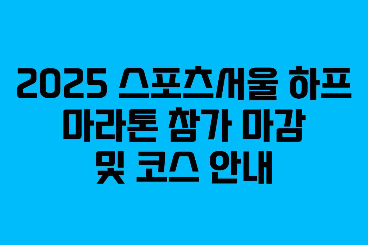 2025 스포츠서울 하프 마라톤 참가 마감 및 코스 안내