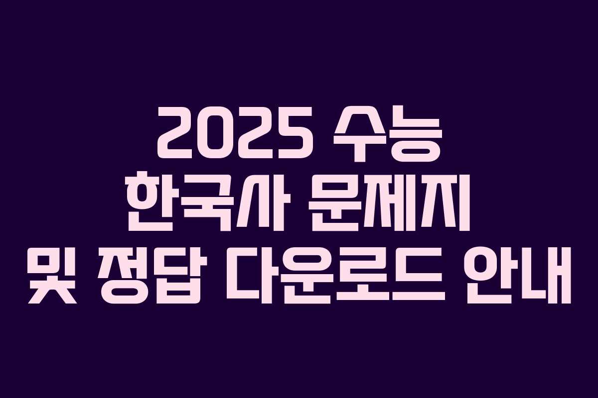 2025 수능 한국사 문제지 및 정답 다운로드 안내