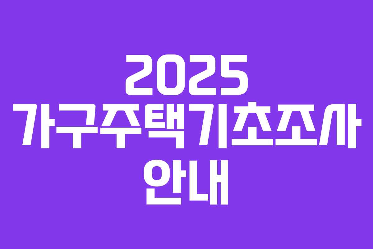 2025 가구주택기초조사 안내 2025 가구주택기초조사 안내
