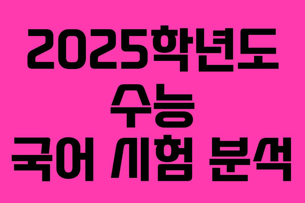 2025학년도 수능 국어 시험 분석 2025학년도 수능 국어 시험 분석