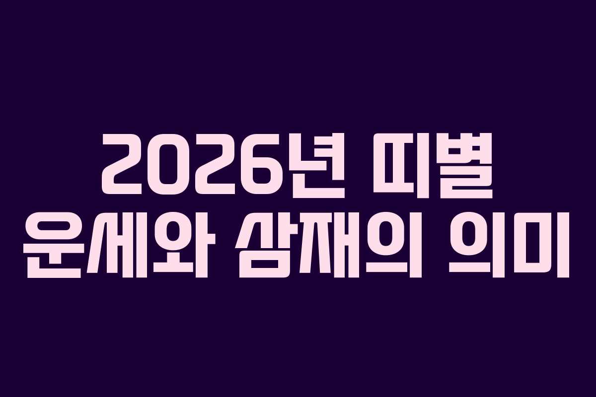 2026년 띠별 운세와 삼재의 의미 2026년 띠별 운세와 삼재의 의미