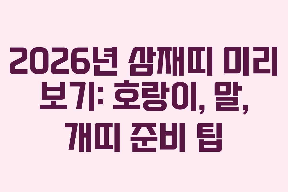 2026년 삼재띠 미리 보기: 호랑이, 말, 개띠 준비 팁 2026년 삼재띠 미리 보기: 호랑이, 말, 개띠 준비 팁