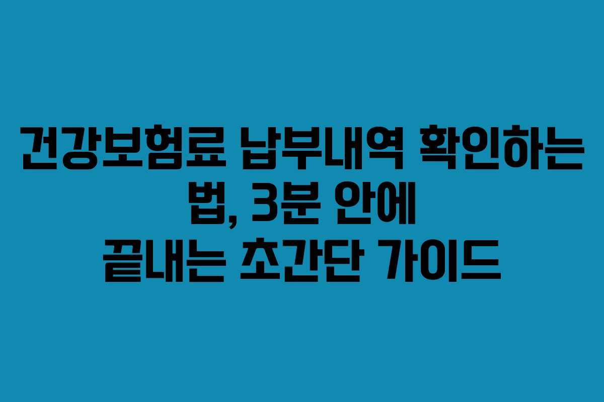 건강보험료 납부내역 확인하는 법, 3분 안에 끝내는 초간단 가이드 건강보험료 납부내역 확인하는 법, 3분 안에 끝내는 초간단 가이드