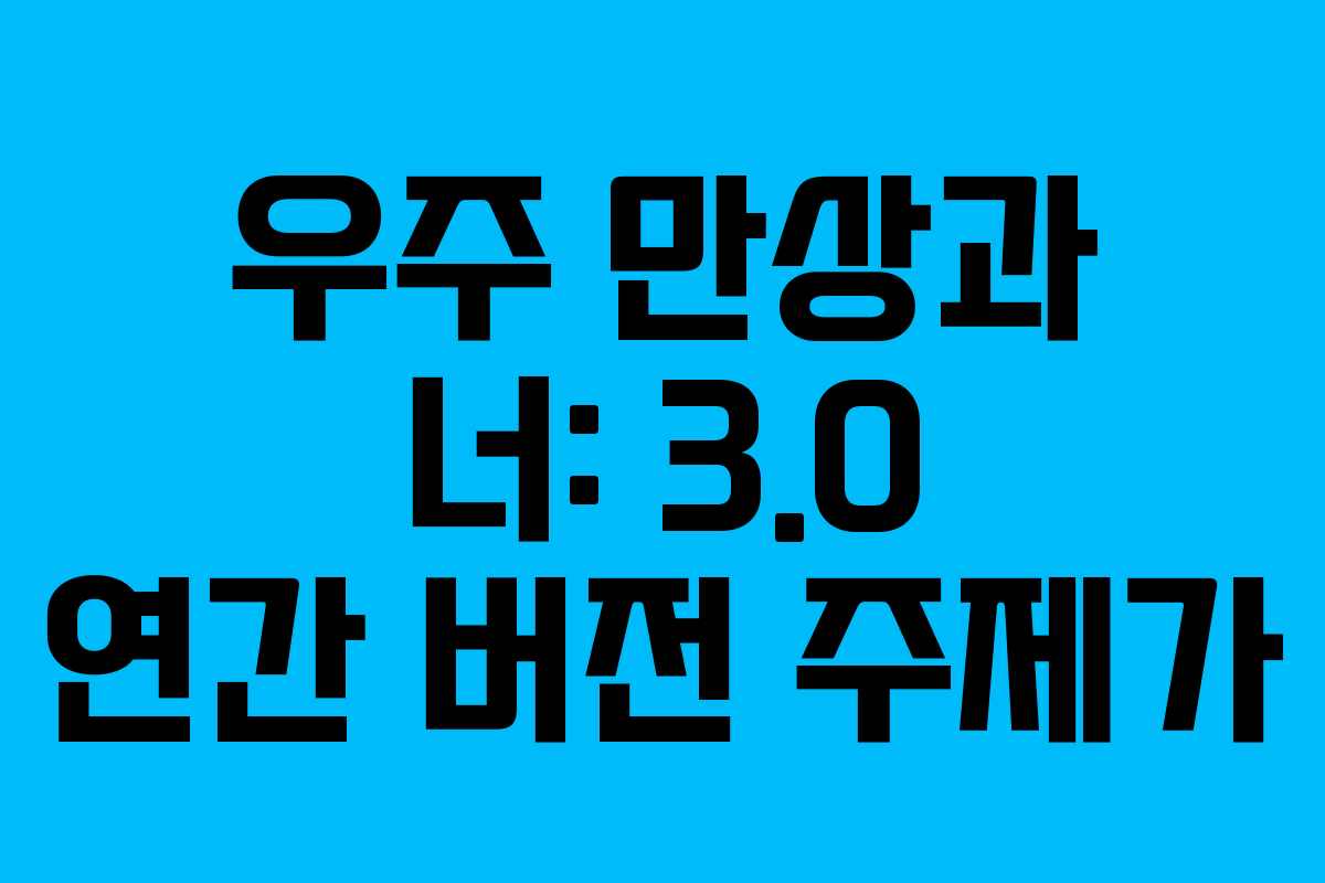 우주 만상과 너: 3.0 연간 버전 주제가