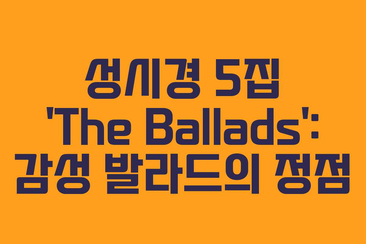 성시경 5집 ‘The Ballads’: 감성 발라드의 정점