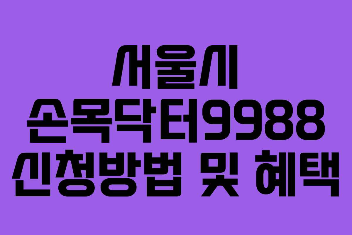 서울시 손목닥터9988 신청방법 및 혜택 서울시 손목닥터9988 신청방법 및 혜택
