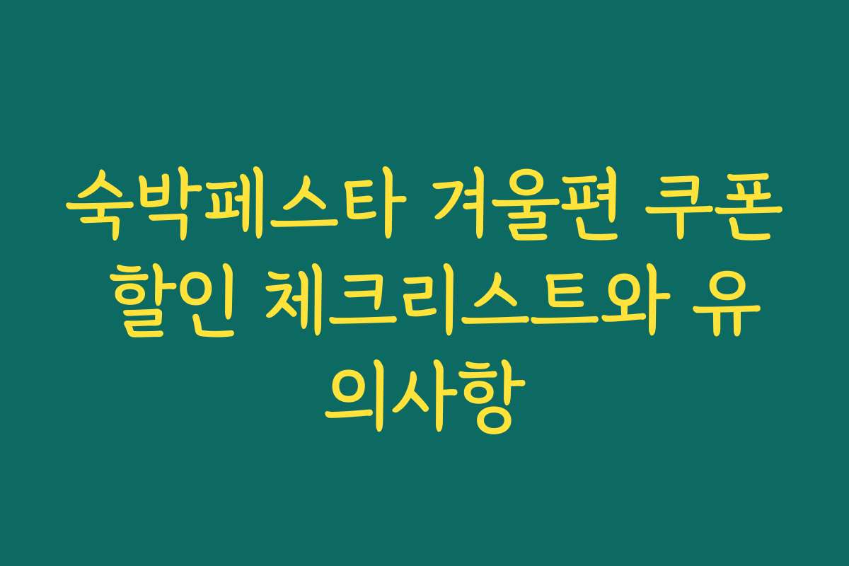 숙박페스타 겨울편 쿠폰 할인 체크리스트와 유의사항 숙박페스타 겨울편 쿠폰 할인 체크리스트와 유의사항