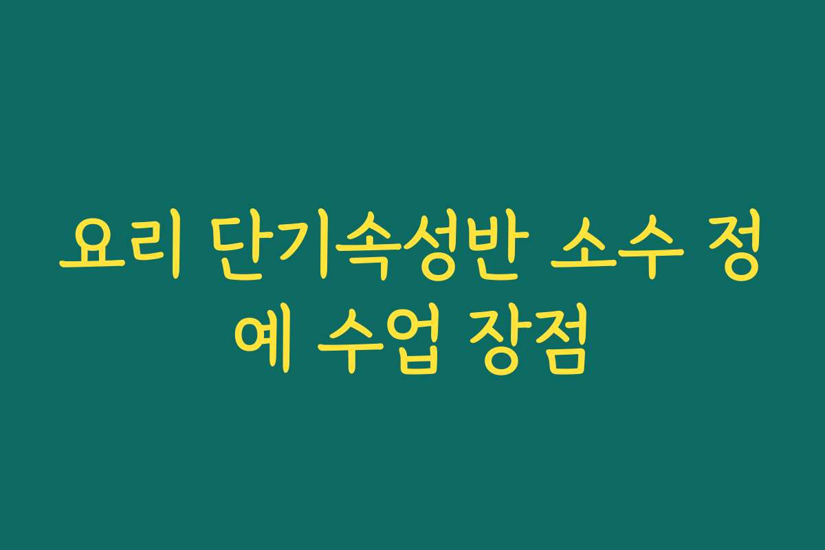 요리 단기속성반 소수 정예 수업 장점 요리 단기속성반 소수 정예 수업 장점