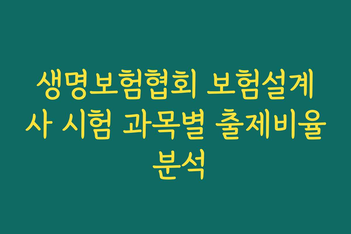 생명보험협회 보험설계사 시험 과목별 출제비율 분석