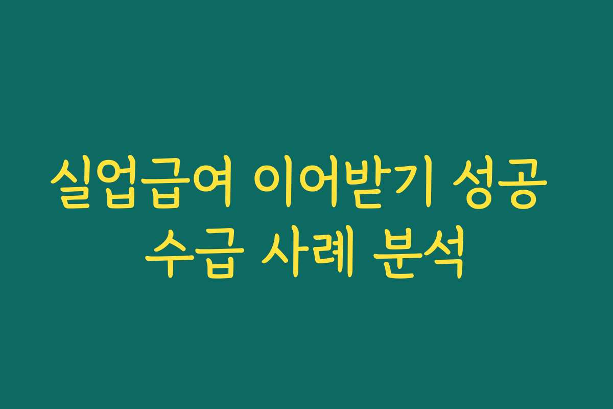 실업급여 이어받기 성공 수급 사례 분석 실업급여 이어받기 성공 수급 사례 분석